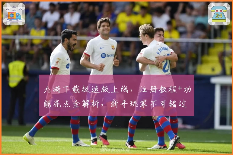 九游下载极速版上线,注册教程+功能亮点全解析,新手玩家不可错过的使用指南