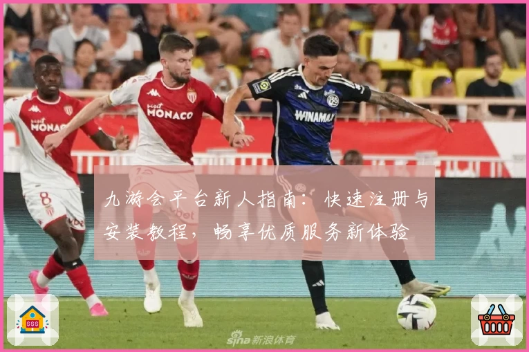 九游会平台新人指南：快速注册与安装教程，畅享优质服务新体验