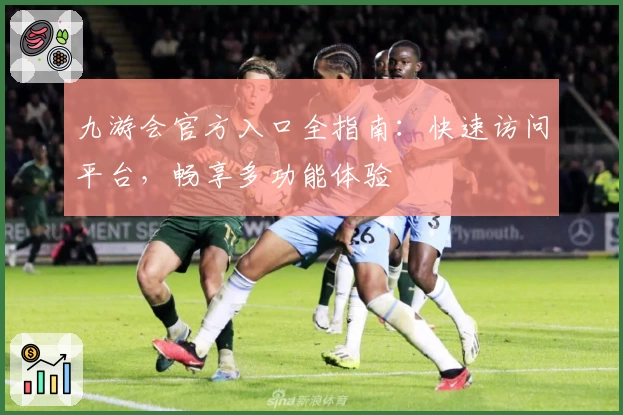 九游会官方入口全指南：快速访问平台，畅享多功能体验
