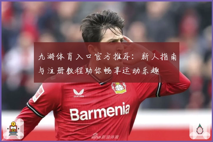 九游体育入口官方推荐:新人指南与注册教程助你畅享运动乐趣
